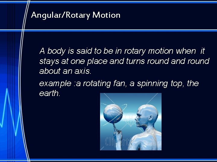 Angular/Rotary Motion A body is said to be in rotary motion when it stays