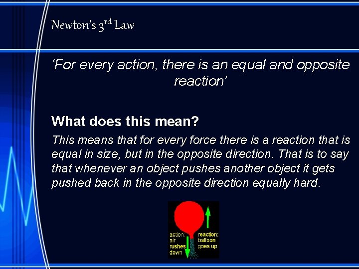 Newton’s 3 rd Law ‘For every action, there is an equal and opposite reaction’