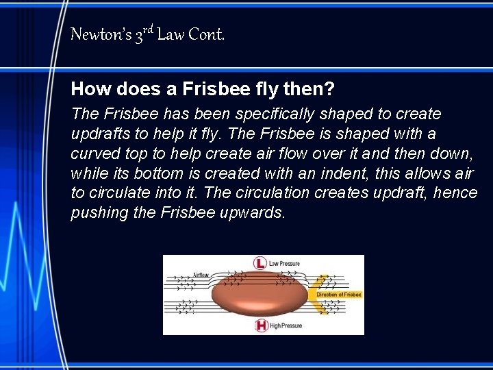 Newton’s 3 rd Law Cont. How does a Frisbee fly then? The Frisbee has