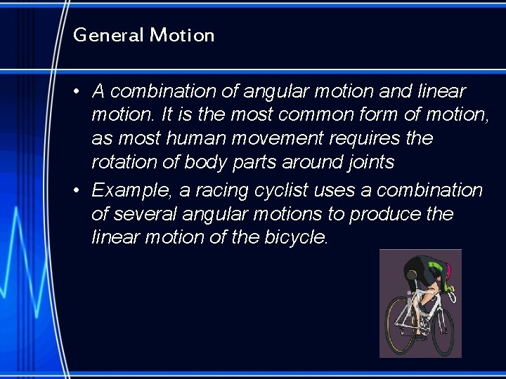 General Motion • A combination of angular motion and linear motion. It is the