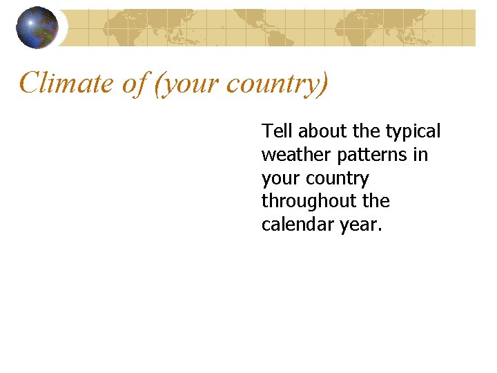 Climate of (your country) Tell about the typical weather patterns in your country throughout