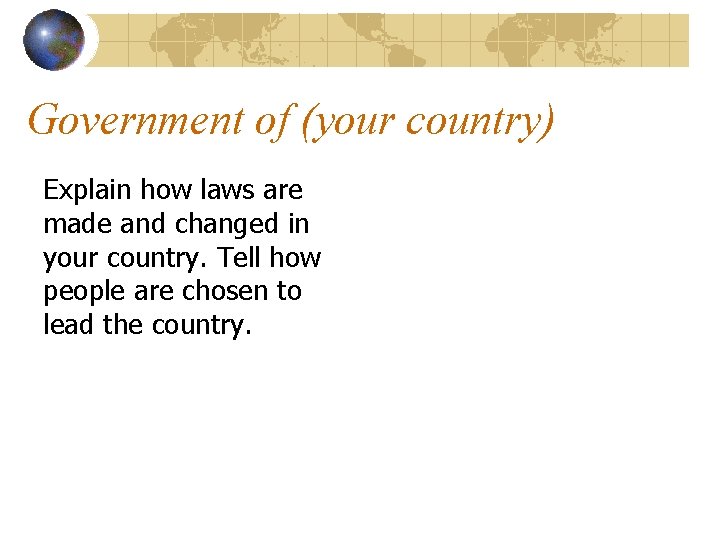Government of (your country) Explain how laws are made and changed in your country.