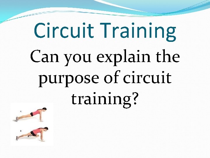 Circuit Training Can you explain the purpose of circuit training? Circuit Training Can you explain the purpose of circuit training?