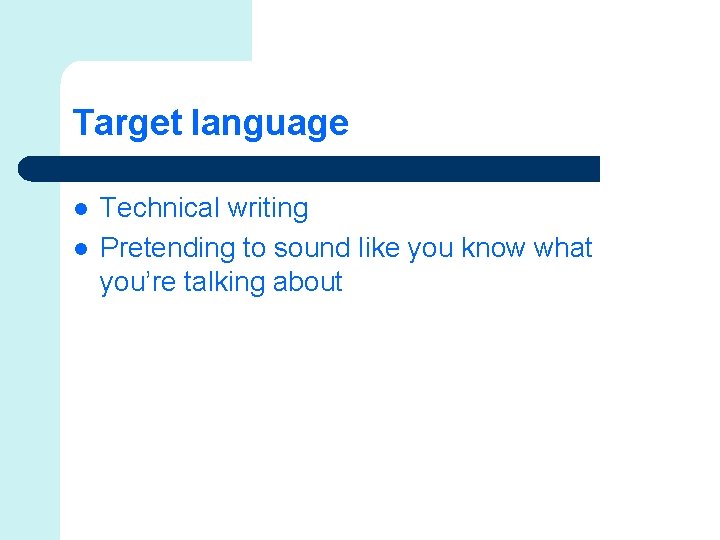 Target language l l Technical writing Pretending to sound like you know what you’re