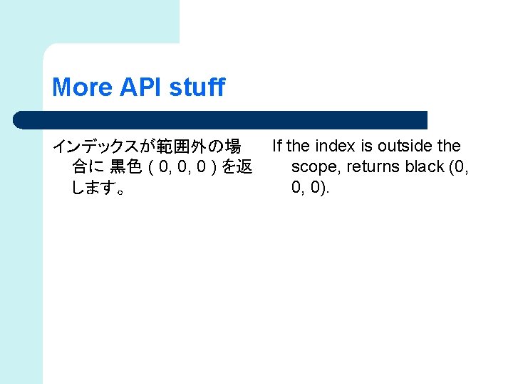 More API stuff インデックスが範囲外の場 合に 黒色 ( 0, 0, 0 ) を返 します。 If