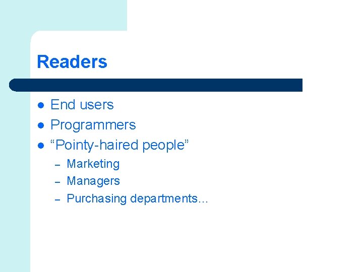 Readers l l l End users Programmers “Pointy-haired people” – – – Marketing Managers
