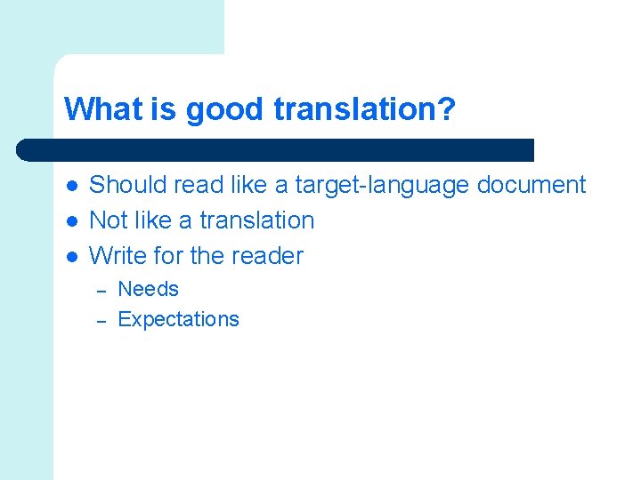 What is good translation? l l l Should read like a target-language document Not