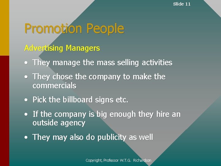 Slide 11 Promotion People Advertising Managers • They manage the mass selling activities •