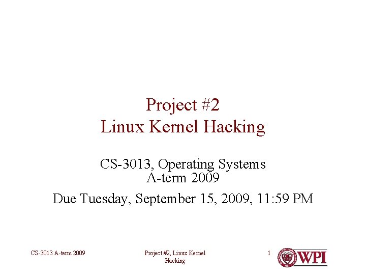 Project #2 Linux Kernel Hacking CS-3013, Operating Systems A-term 2009 Due Tuesday, September 15,