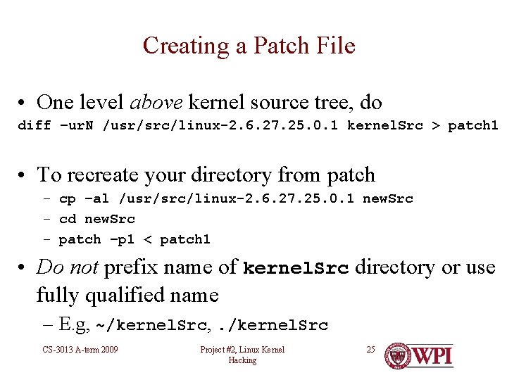 Creating a Patch File • One level above kernel source tree, do diff –ur.