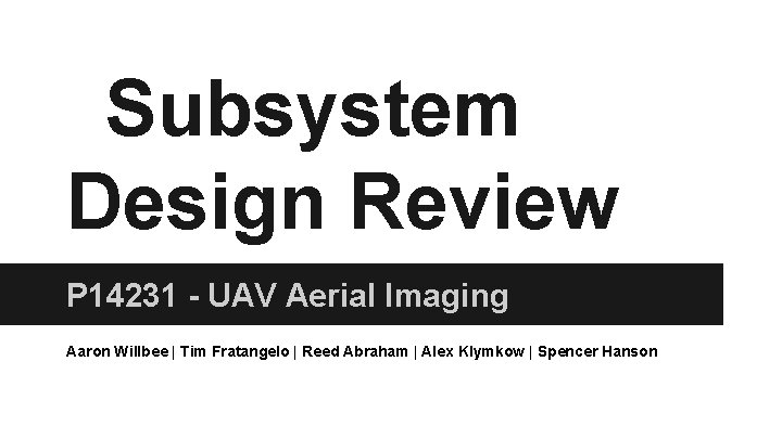 Subsystem Design Review P 14231 - UAV Aerial Imaging Aaron Willbee | Tim Fratangelo