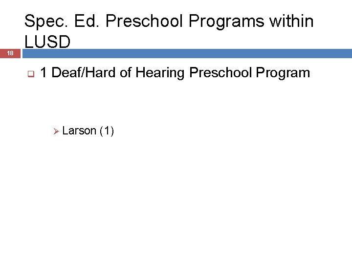 18 Spec. Ed. Preschool Programs within LUSD q 1 Deaf/Hard of Hearing Preschool Program