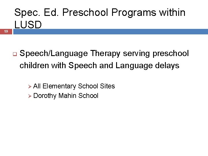 19 Spec. Ed. Preschool Programs within LUSD q Speech/Language Therapy serving preschool children with