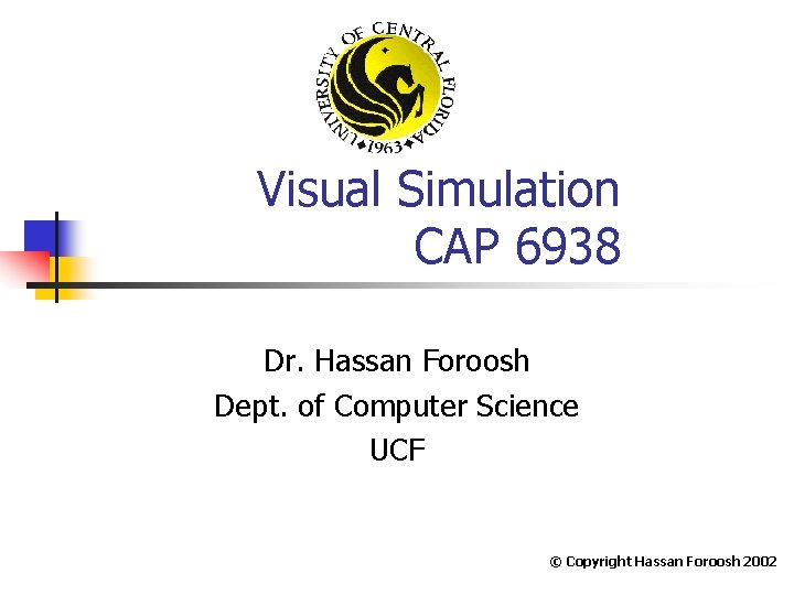 Visual Simulation CAP 6938 Dr. Hassan Foroosh Dept. of Computer Science UCF © Copyright