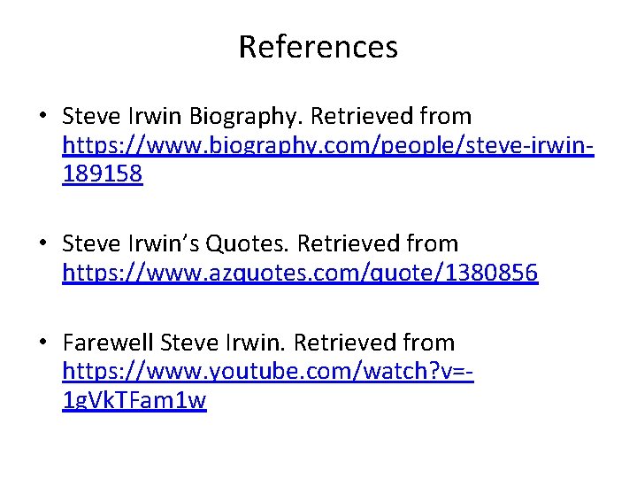 References • Steve Irwin Biography. Retrieved from https: //www. biography. com/people/steve-irwin 189158 • Steve