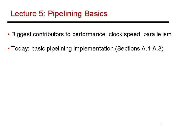Lecture 5: Pipelining Basics • Biggest contributors to performance: clock speed, parallelism • Today: