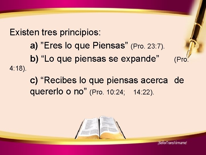 Existen tres principios: a) ”Eres lo que Piensas” (Pro. 23: 7). b) “Lo que