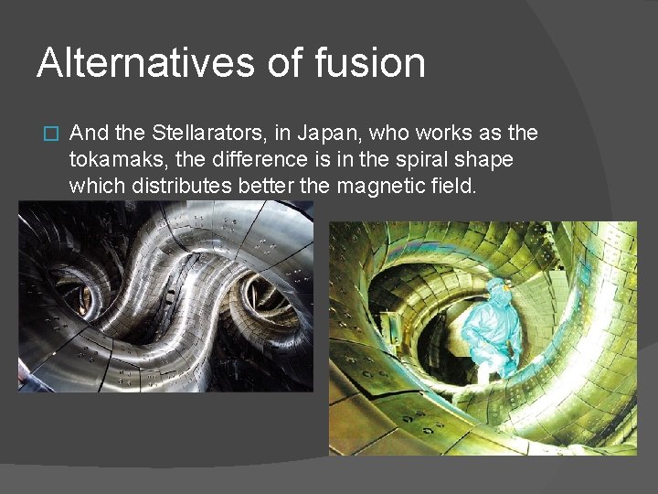 Alternatives of fusion � And the Stellarators, in Japan, who works as the tokamaks, Alternatives of fusion � And the Stellarators, in Japan, who works as the tokamaks,