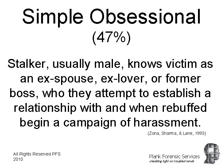 Simple Obsessional (47%) Stalker, usually male, knows victim as an ex-spouse, ex-lover, or former