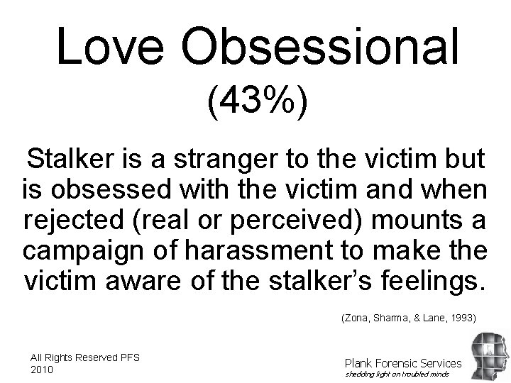 Love Obsessional (43%) Stalker is a stranger to the victim but is obsessed with