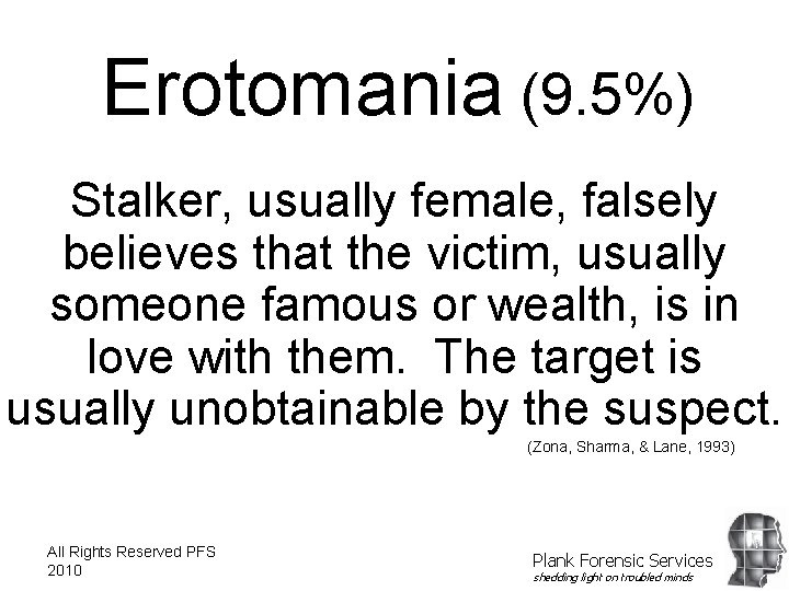 Erotomania (9. 5%) Stalker, usually female, falsely believes that the victim, usually someone famous