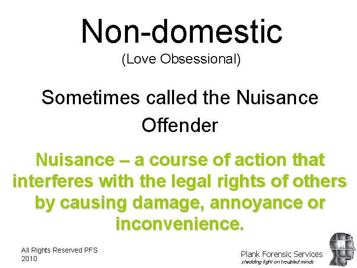 Non-domestic (Love Obsessional) Sometimes called the Nuisance Offender Nuisance – a course of action