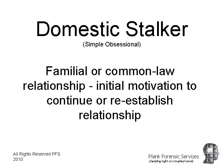 Domestic Stalker (Simple Obsessional) Familial or common-law relationship - initial motivation to continue or
