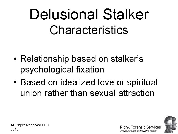 Delusional Stalker Characteristics • Relationship based on stalker’s psychological fixation • Based on idealized