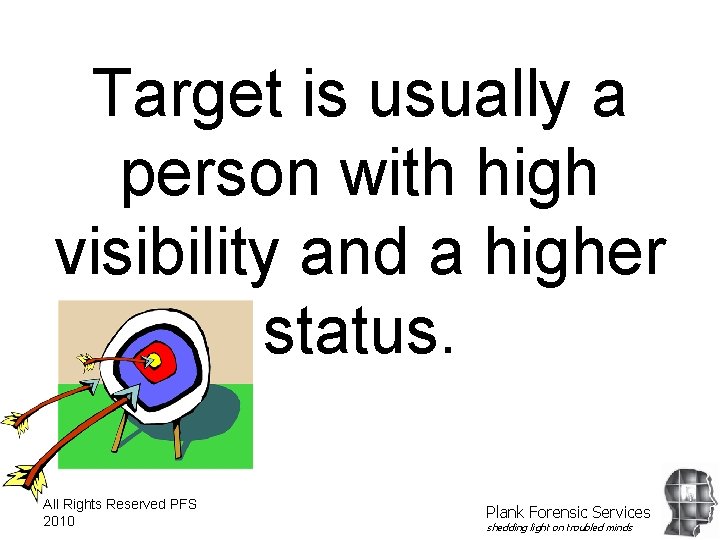 Target is usually a person with high visibility and a higher status. All Rights