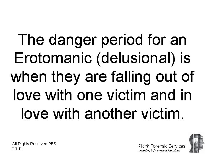 The danger period for an Erotomanic (delusional) is when they are falling out of