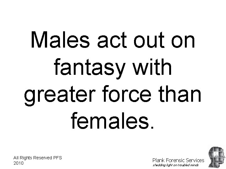 Males act out on fantasy with greater force than females. All Rights Reserved PFS
