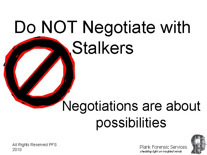 Do NOT Negotiate with Stalkers Negotiations are about possibilities All Rights Reserved PFS 2010