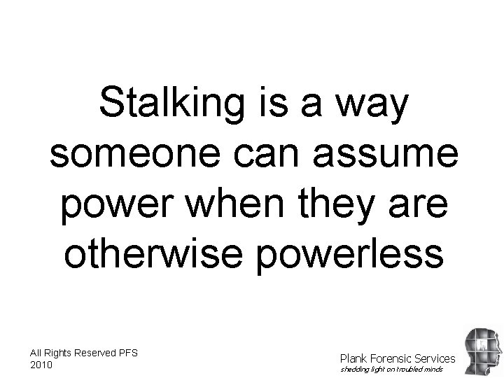 Stalking is a way someone can assume power when they are otherwise powerless All
