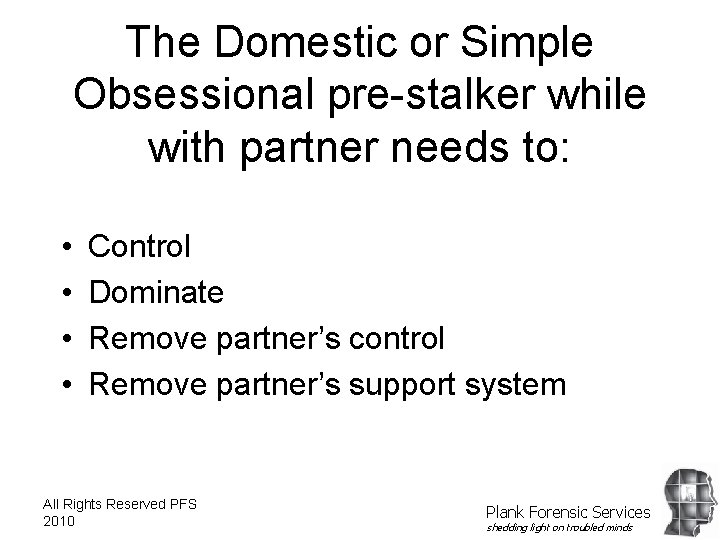 The Domestic or Simple Obsessional pre-stalker while with partner needs to: • • Control