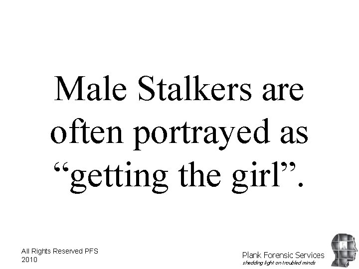 Male Stalkers are often portrayed as “getting the girl”. All Rights Reserved PFS 2010