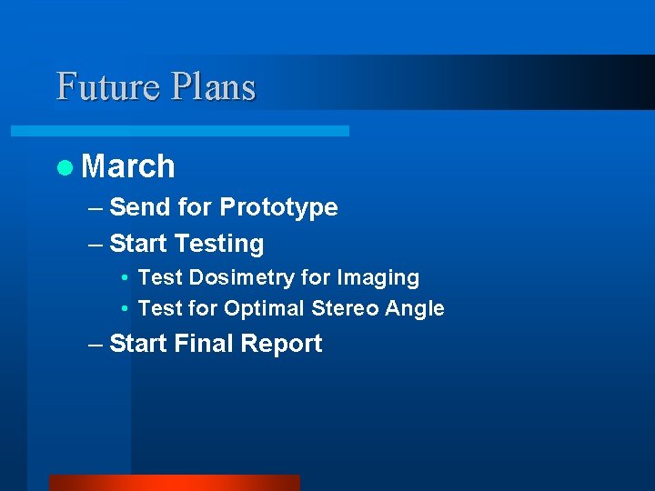 Future Plans l March – Send for Prototype – Start Testing • Test Dosimetry