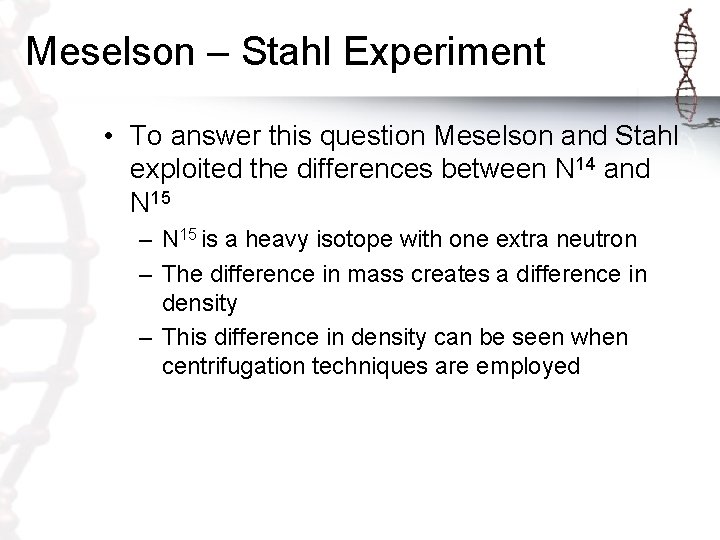 Meselson – Stahl Experiment • To answer this question Meselson and Stahl exploited the