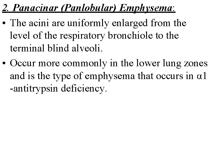 2. Panacinar (Panlobular) Emphysema: • The acini are uniformly enlarged from the level of