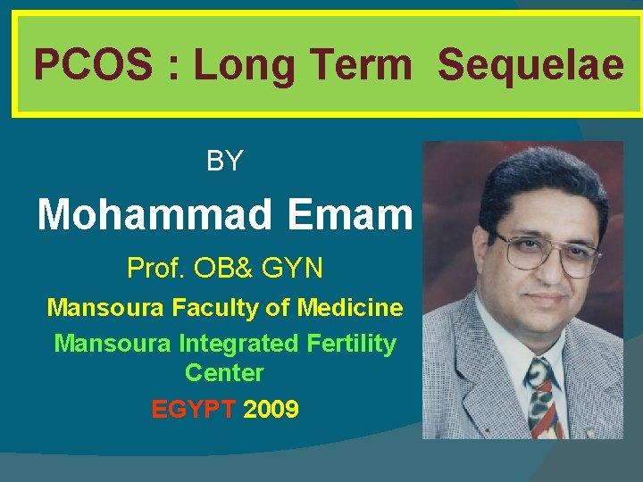 PCOS : Long Term Sequelae BY Mohammad Emam Prof. OB& GYN Mansoura Faculty of