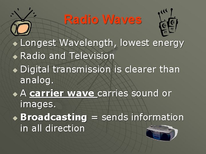 Radio Waves Longest Wavelength, lowest energy u Radio and Television u Digital transmission is