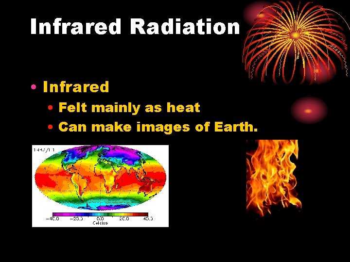 Infrared Radiation • Infrared • Felt mainly as heat • Can make images of