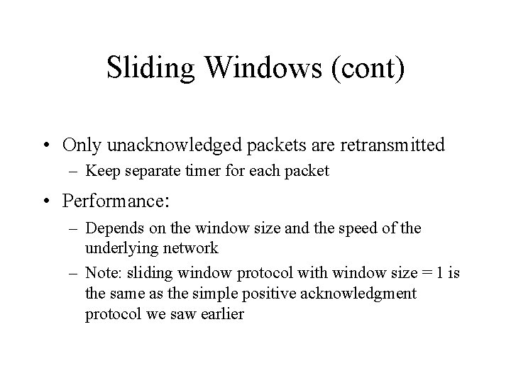 Sliding Windows (cont) • Only unacknowledged packets are retransmitted – Keep separate timer for