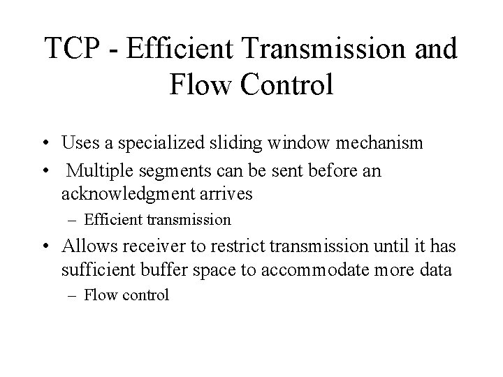 TCP - Efficient Transmission and Flow Control • Uses a specialized sliding window mechanism