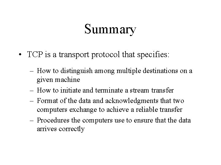 Summary • TCP is a transport protocol that specifies: – How to distinguish among