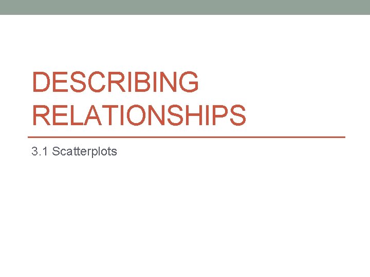 DESCRIBING RELATIONSHIPS 3. 1 Scatterplots 