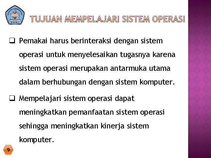 q Pemakai harus berinteraksi dengan sistem operasi untuk menyelesaikan tugasnya karena sistem operasi merupakan