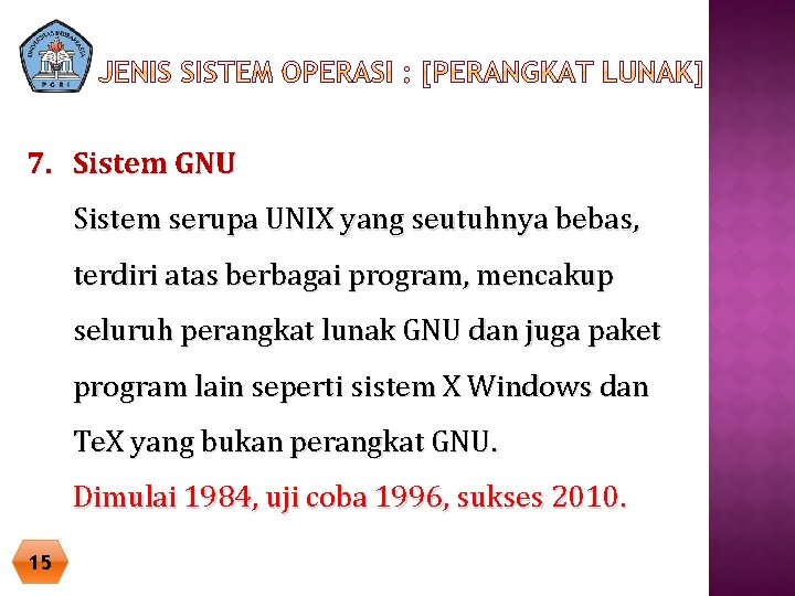 7. Sistem GNU Sistem serupa UNIX yang seutuhnya bebas, terdiri atas berbagai program, mencakup
