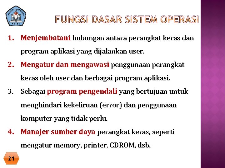 1. Menjembatani hubungan antara perangkat keras dan program aplikasi yang dijalankan user. 2. Mengatur