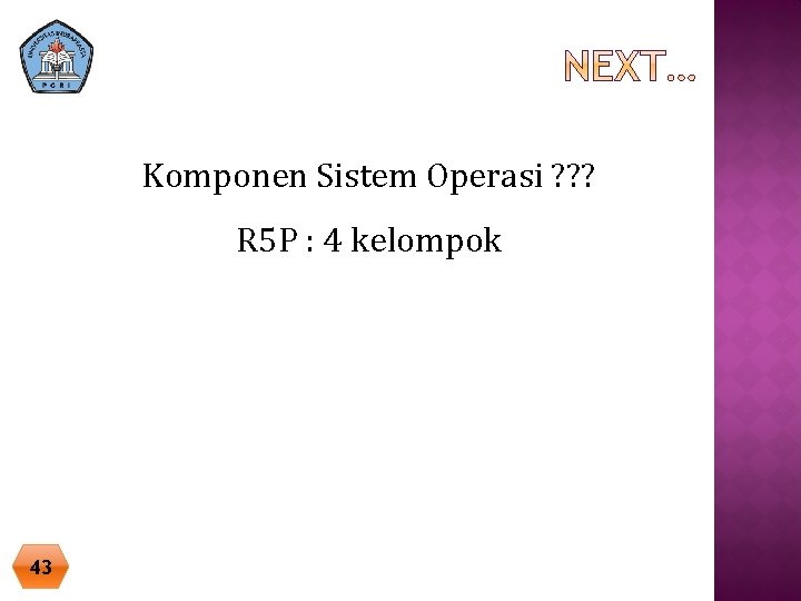 Komponen Sistem Operasi ? ? ? R 5 P : 4 kelompok 43 