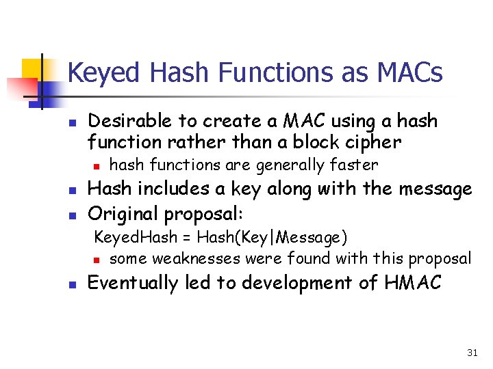 Keyed Hash Functions as MACs n Desirable to create a MAC using a hash